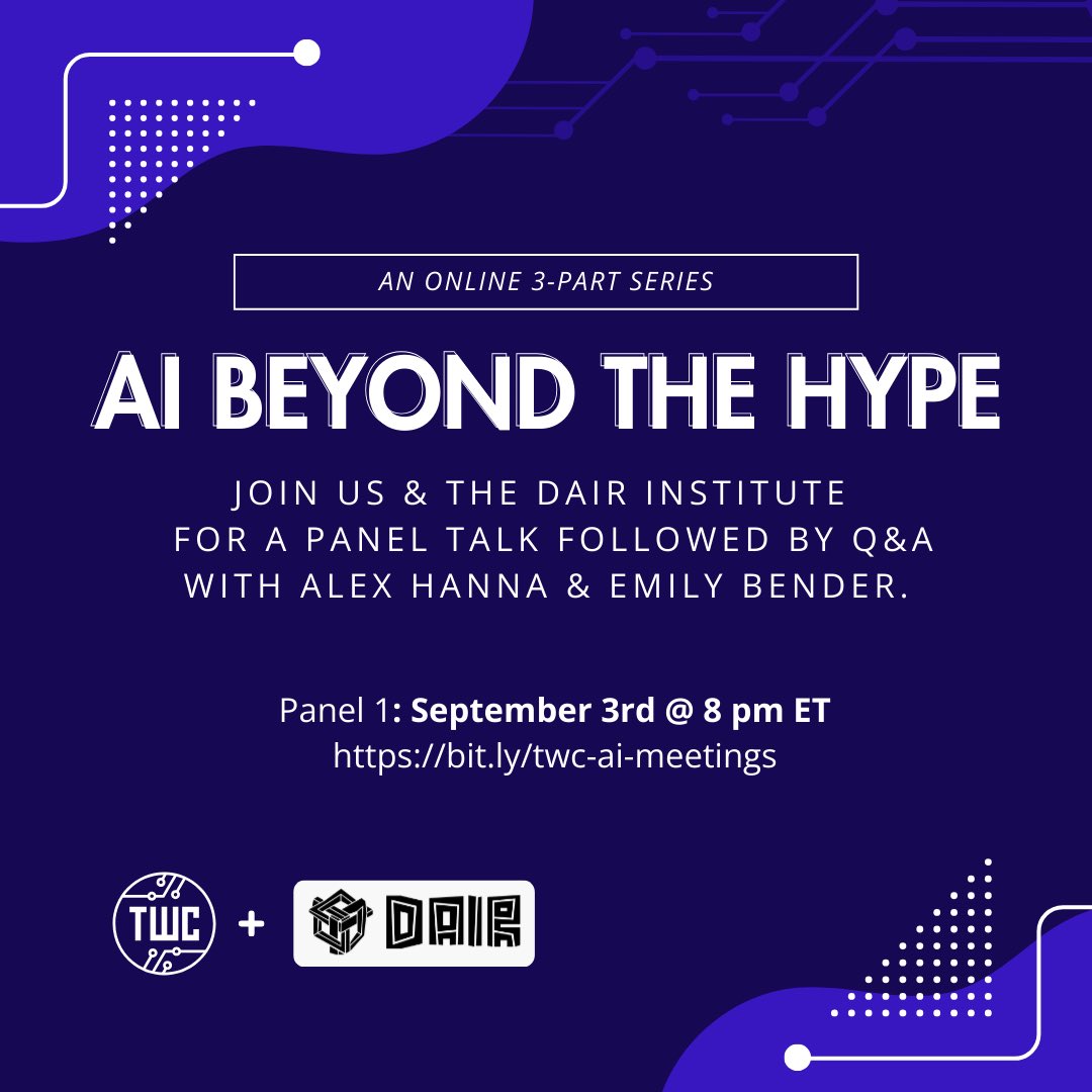 Simple blue logo with circuit graphics and logos of TWC/DAIR  AI Beyond the Hype: Join us and the DAIR Institute for a panel talk followed by Q/A with Alex Hanna and Emily Bender. Panel 1: September 3rd at 8pm ET